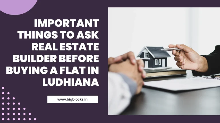 Important Things to Ask Real Estate Builder Before Buying a Flat in Ludhiana