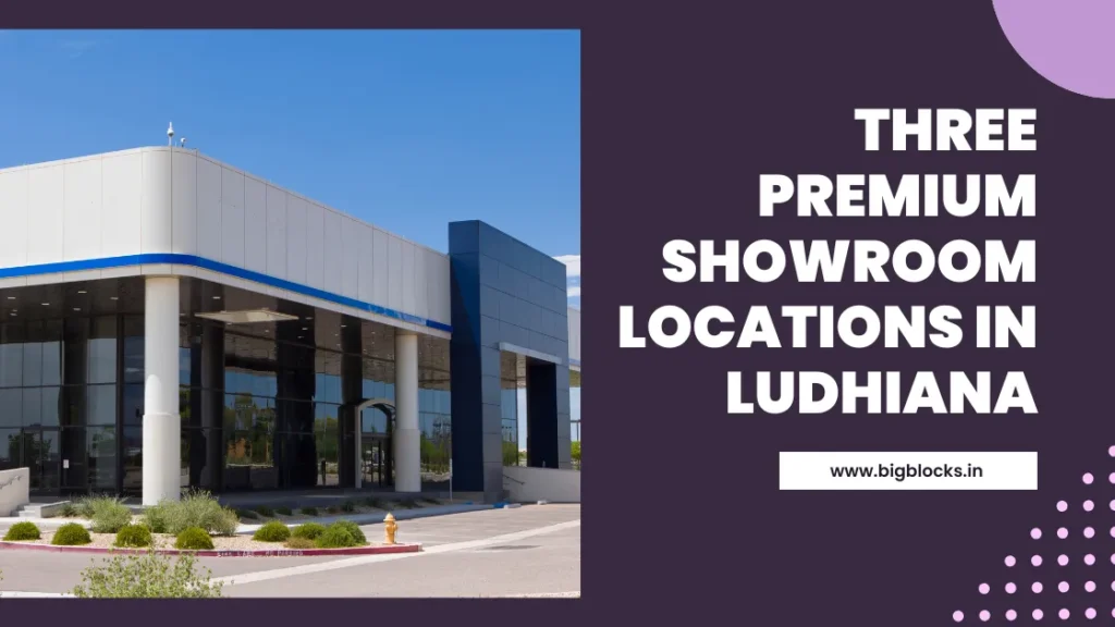 Three Premium Showroom Locations in Ludhiana - Bigblocks
