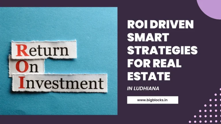 ROI Driven Smart Strategies for Real Estate in Ludhiana